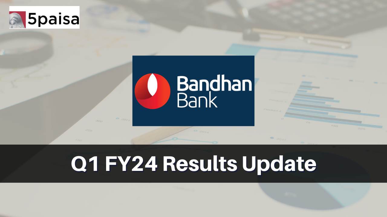 Bandhan Bank Q1 Results Fy2024 Profit At Rs 72 Billion Bandhan Bank Quarterly Updates 5paisa 5380